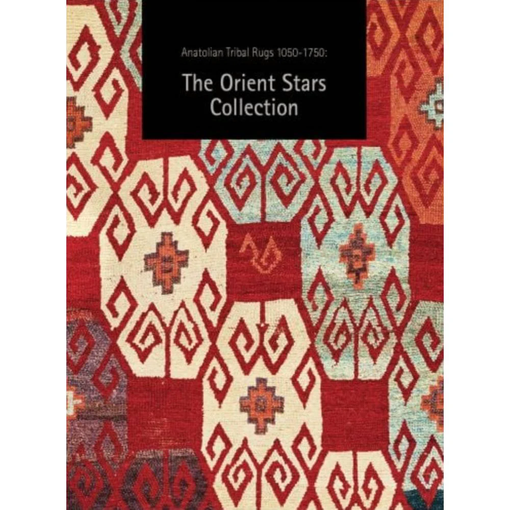 Anatolian Tribal Rugs 1050-1750: The Orient Stars Collection