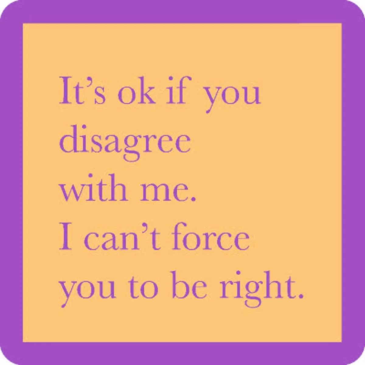 Force You To Be Right Coaster